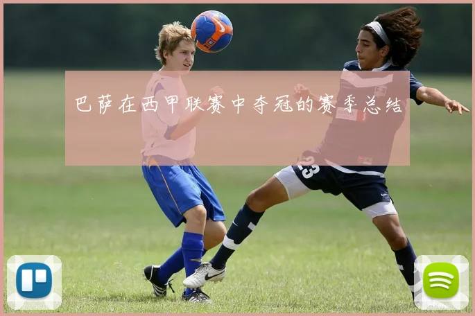 巴萨在西甲联赛中夺冠的赛季总结