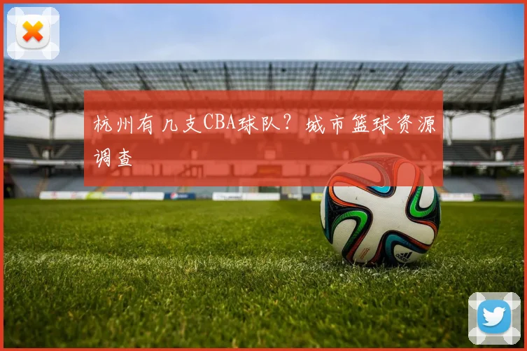 杭州有几支CBA球队？城市篮球资源调查
